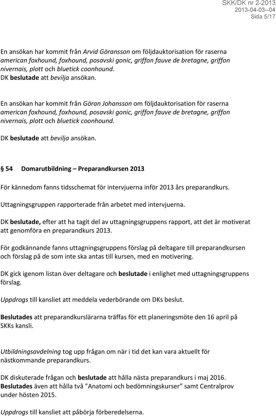 En ansökan har kommit från Göran Johansson om följdauktorisation för raserna american foxhound, foxhound, posavski gonic, griffon fauve de bretagne, griffon nivernais, plott och bluetick  54