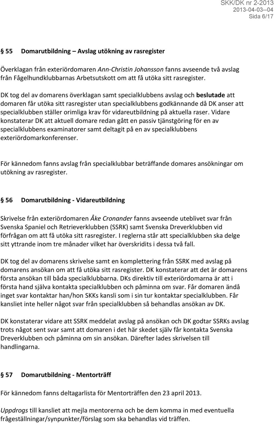 DK tog del av domarens överklagan samt specialklubbens avslag och beslutade att domaren får utöka sitt rasregister utan specialklubbens godkännande då DK anser att specialklubben ställer orimliga