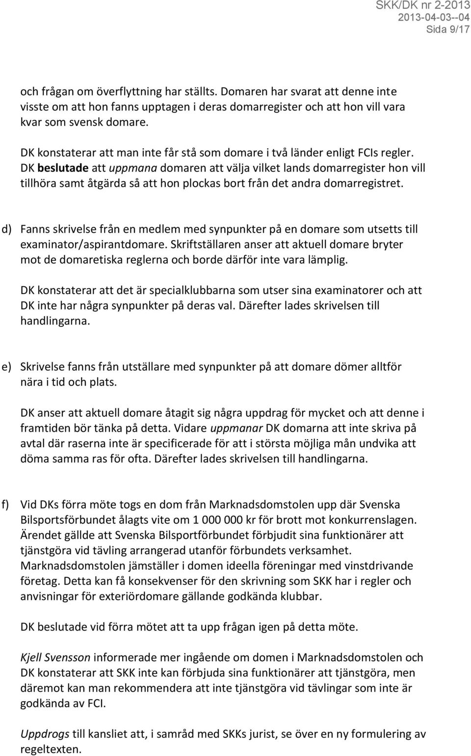 DK beslutade att uppmana domaren att välja vilket lands domarregister hon vill tillhöra samt åtgärda så att hon plockas bort från det andra domarregistret.