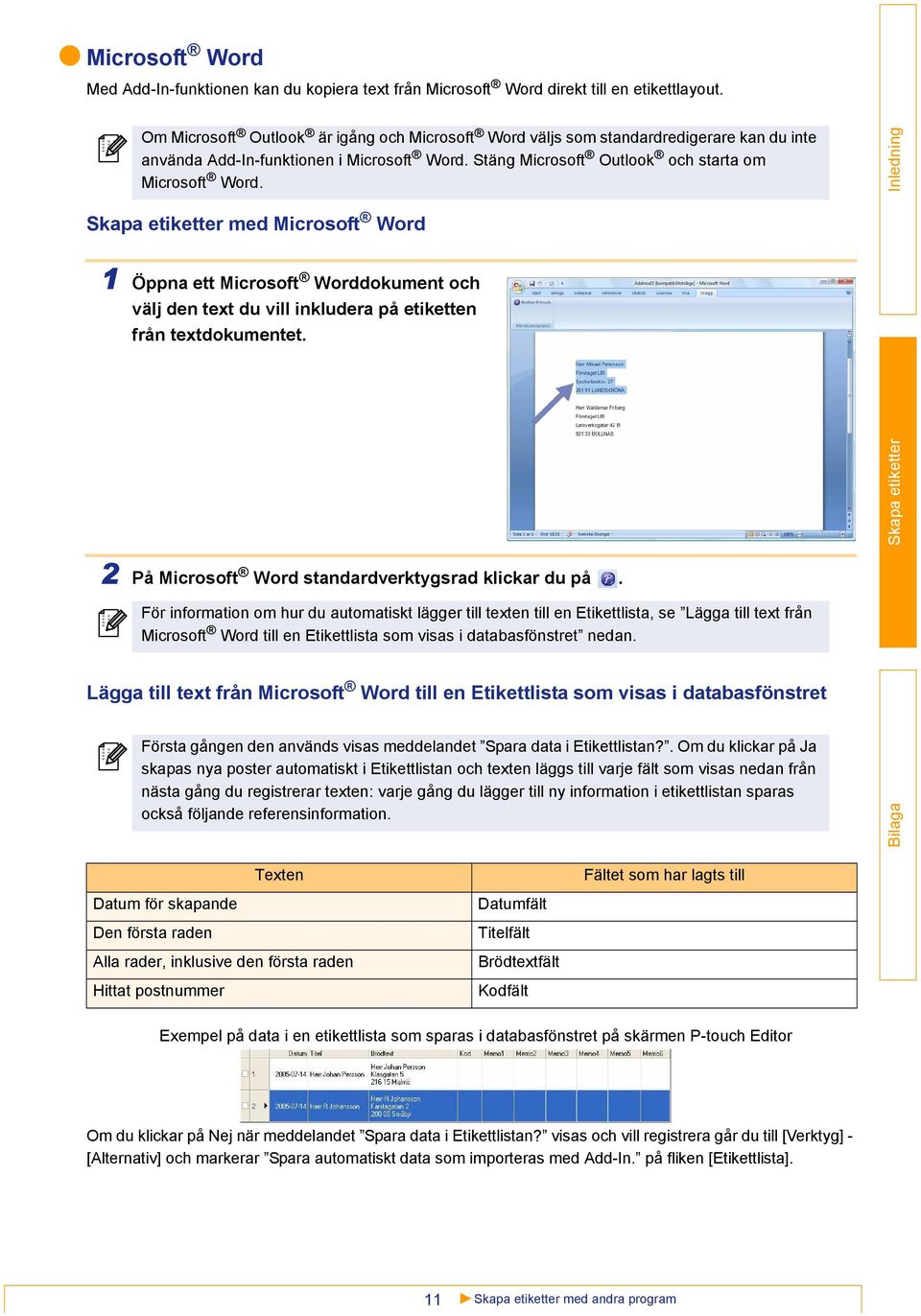 med Microsoft Word 1 Öppna ett Microsoft Worddokument och välj den text du vill inkludera på etiketten från textdokumentet. 2 På Microsoft Word standardverktygsrad klickar du på.