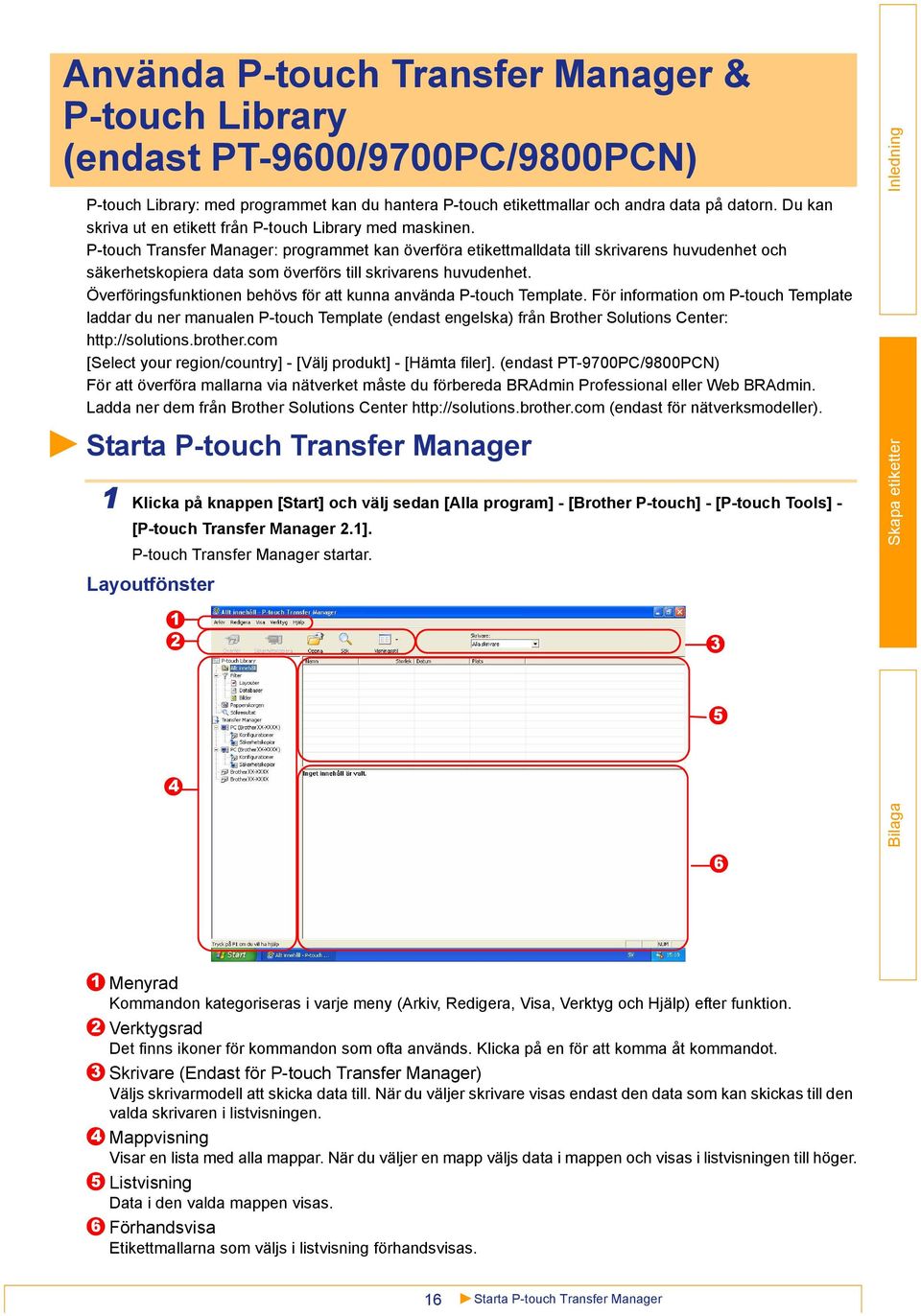 P-touch Transfer Manager: programmet kan överföra etikettmalldata till skrivarens huvudenhet och säkerhetskopiera data som överförs till skrivarens huvudenhet.