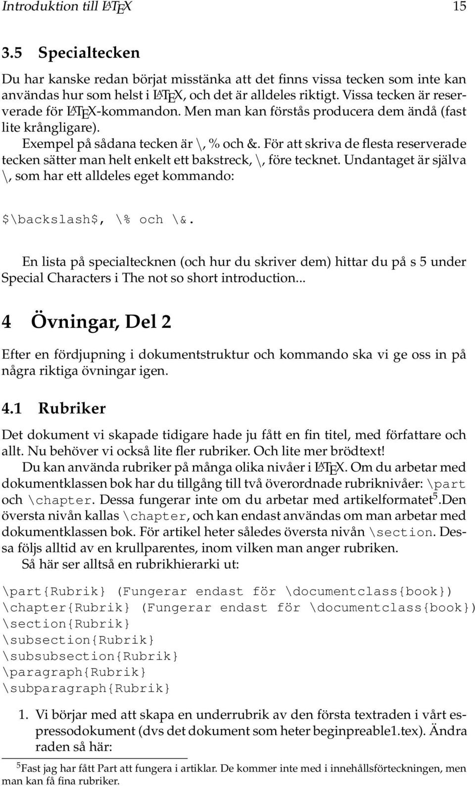 För att skriva de flesta reserverade tecken sätter man helt enkelt ett bakstreck, \, före tecknet. Undantaget är själva \, som har ett alldeles eget kommando: $\backslash$, \% och \&.