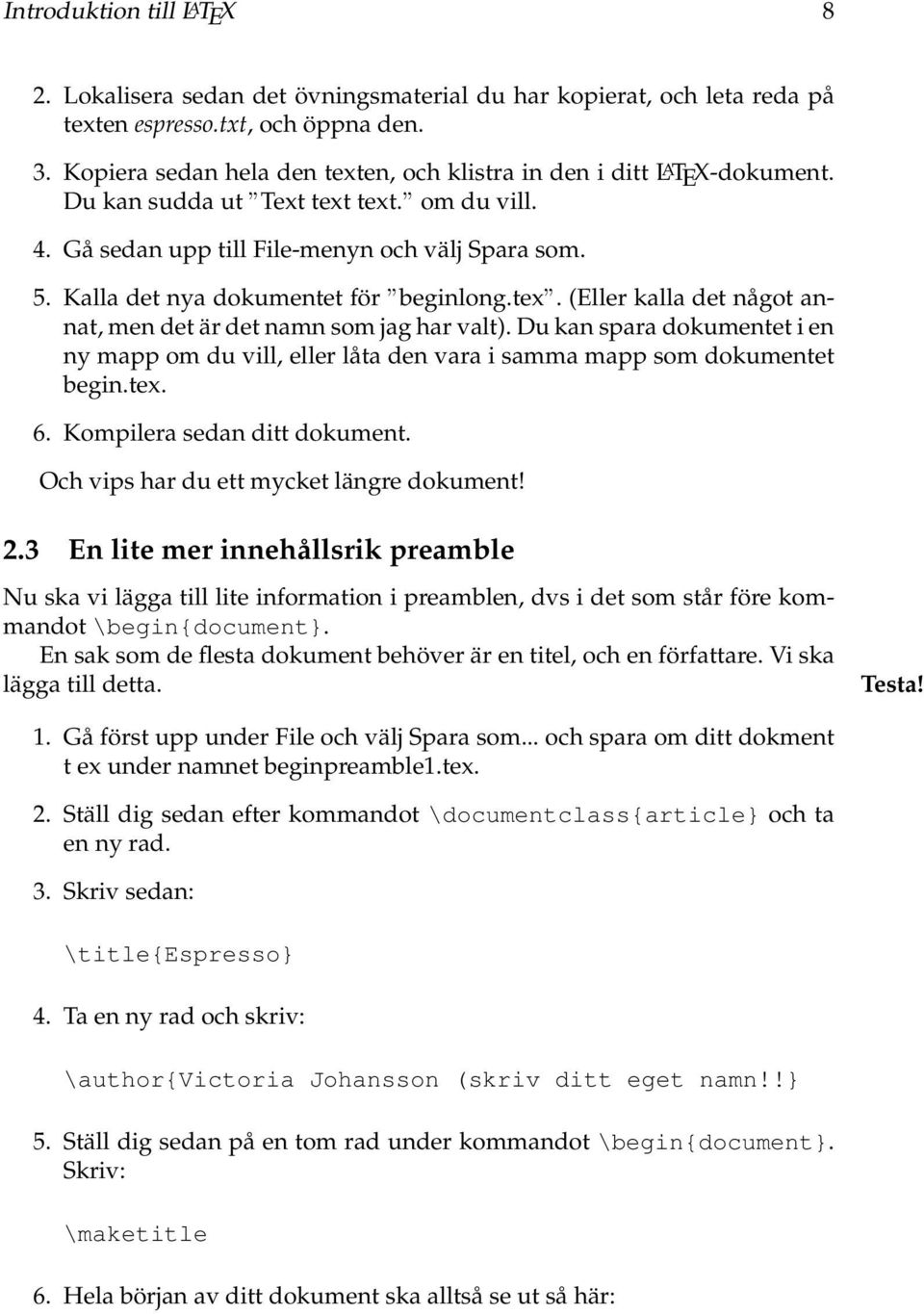 Kalla det nya dokumentet för beginlong.tex. (Eller kalla det något annat, men det är det namn som jag har valt).