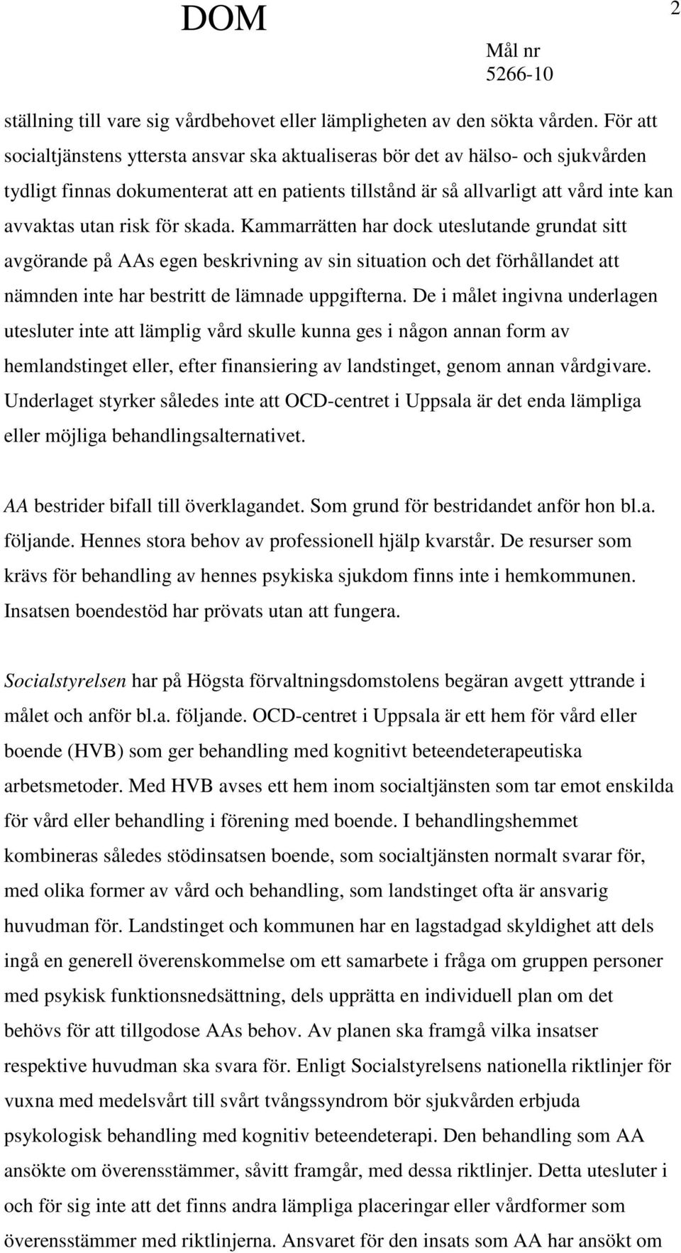 för skada. Kammarrätten har dock uteslutande grundat sitt avgörande på AAs egen beskrivning av sin situation och det förhållandet att nämnden inte har bestritt de lämnade uppgifterna.