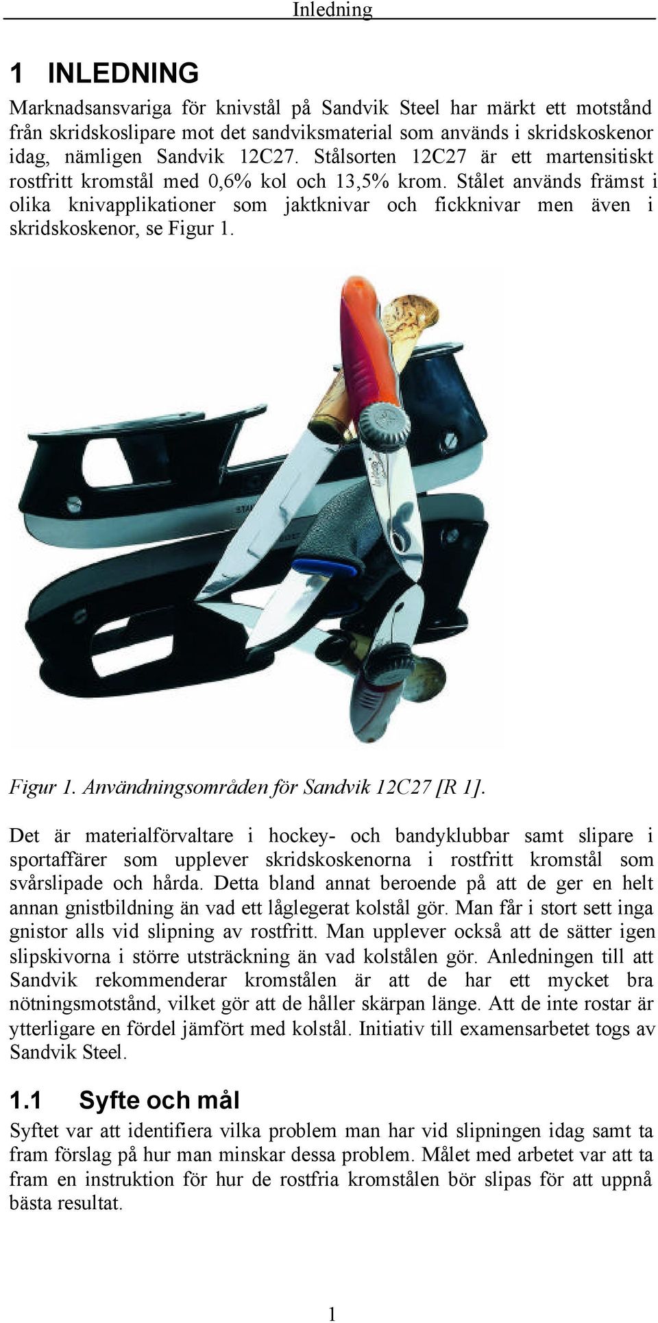 Stålet används främst i olika knivapplikationer som jaktknivar och fickknivar men även i skridskoskenor, se Figur 1. Figur 1. Användningsområden för Sandvik 12C27 [R 1].