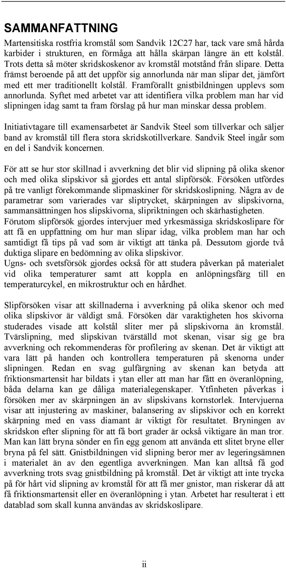 Framförallt gnistbildningen upplevs som annorlunda. Syftet med arbetet var att identifiera vilka problem man har vid slipningen idag samt ta fram förslag på hur man minskar dessa problem.