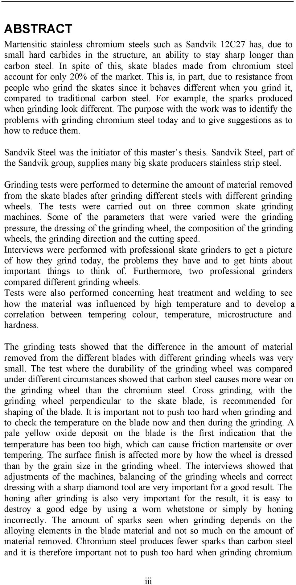 This is, in part, due to resistance from people who grind the skates since it behaves different when you grind it, compared to traditional carbon steel.