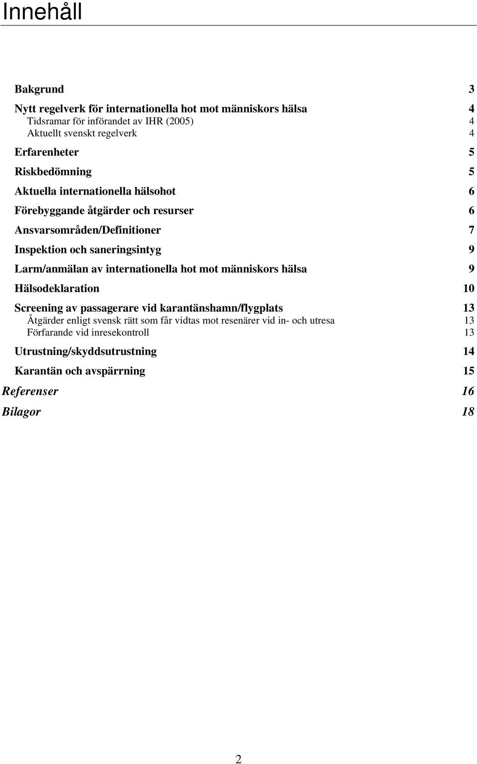 saneringsintyg 9 Larm/anmälan av internationella hot mot människors hälsa 9 Hälsodeklaration 10 Screening av passagerare vid karantänshamn/flygplats 13 Åtgärder