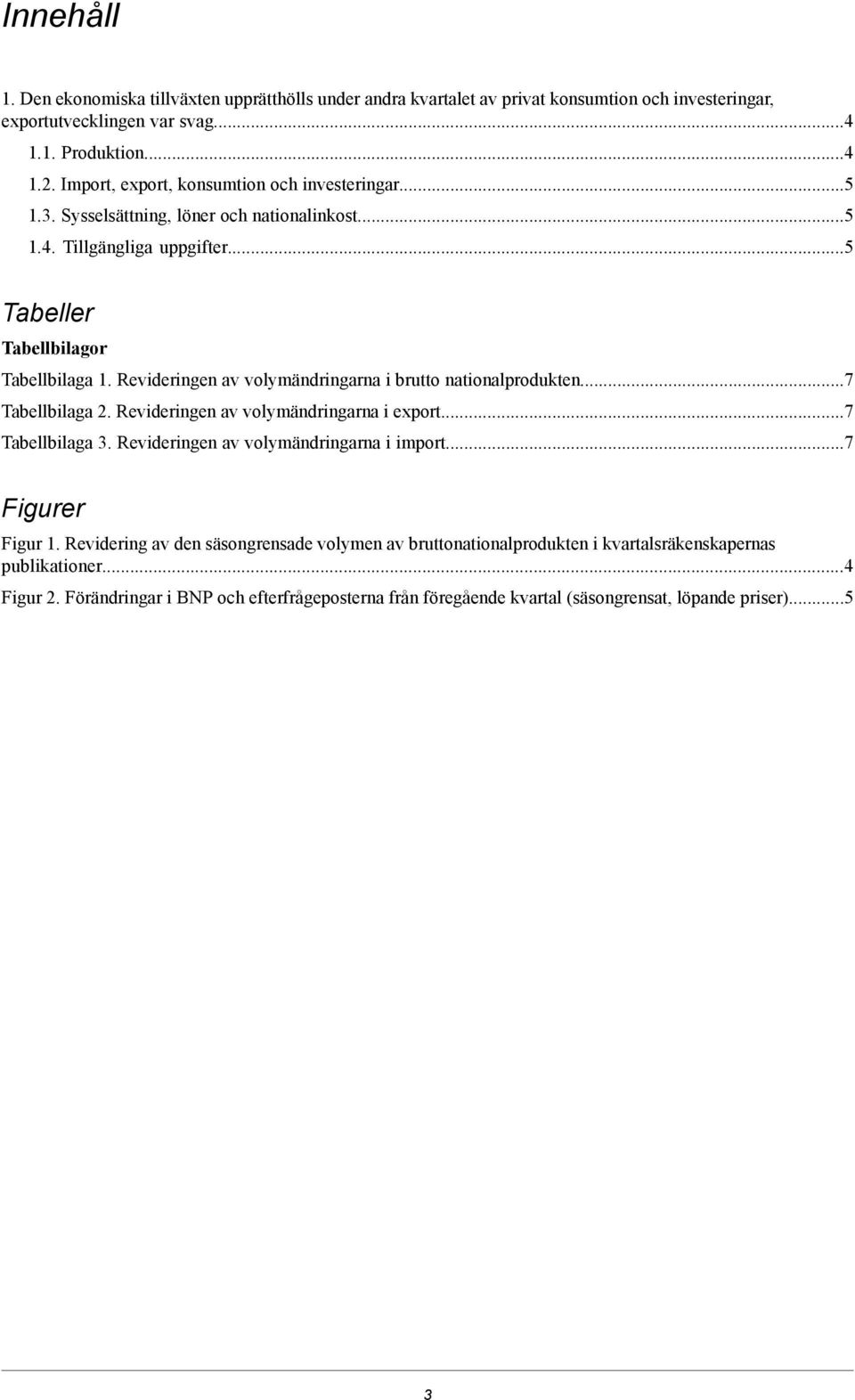brutto nationalprodukten7 Tabellbilaga 2 Revideringen av volymändringarna i export7 Tabellbilaga 3 Revideringen av volymändringarna i import7 Figurer Figur 1 Revidering av den