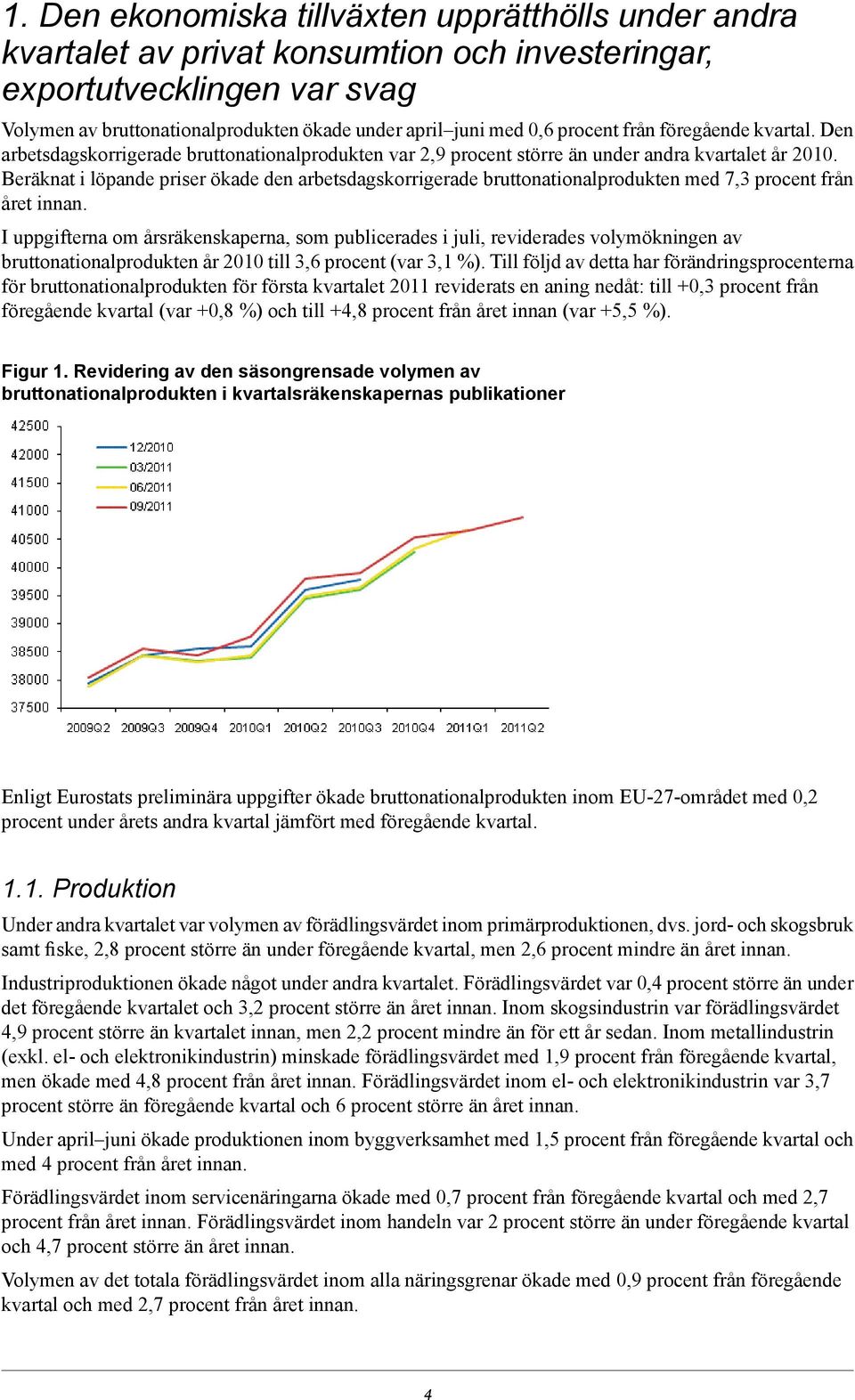bruttonationalprodukten med 7,3 procent från året innan I uppgifterna om årsräkenskaperna, som publicerades i juli, reviderades volymökningen av bruttonationalprodukten år till 3,6 procent (var 3,1
