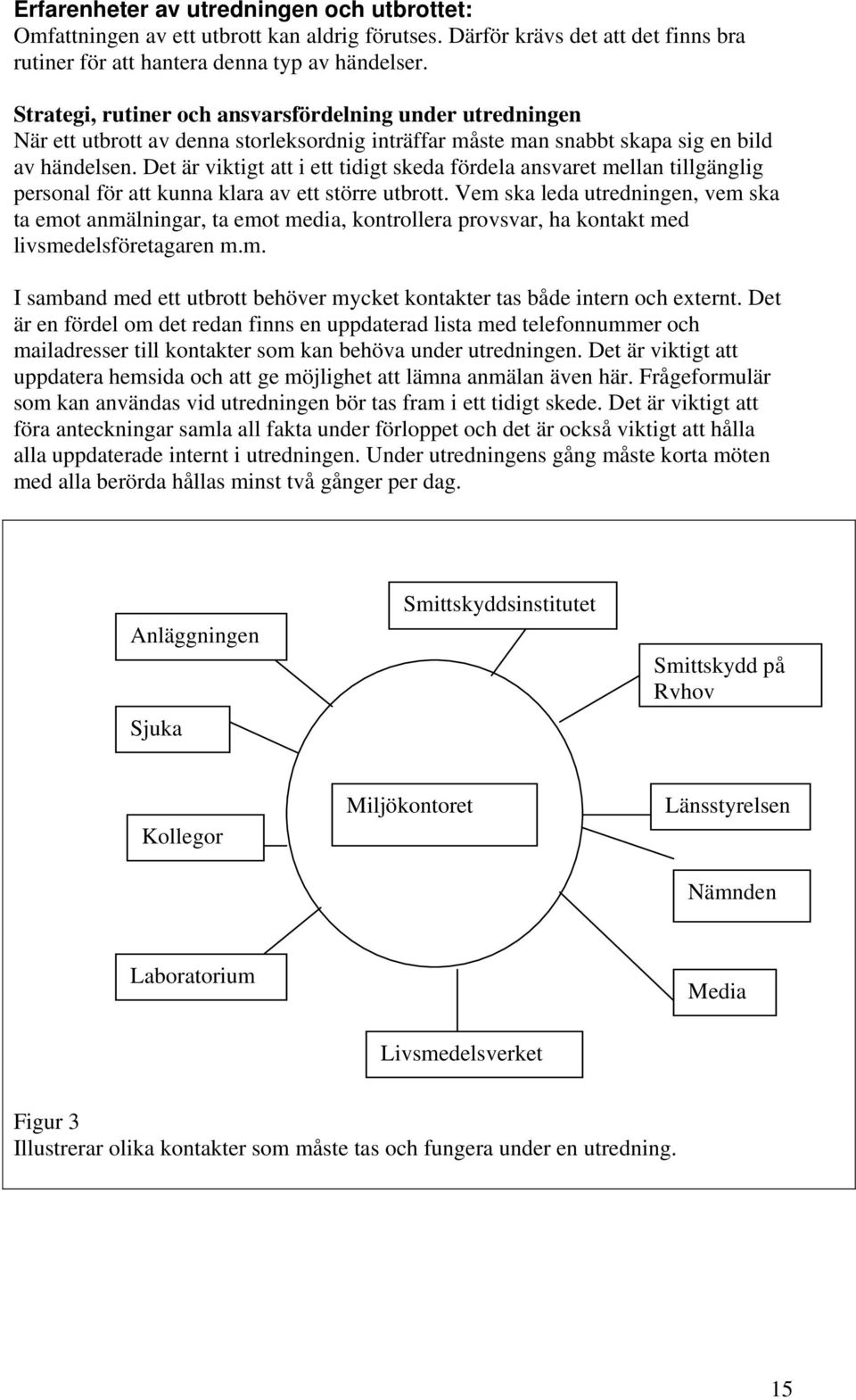 Det är viktigt att i ett tidigt skeda fördela ansvaret mellan tillgänglig personal för att kunna klara av ett större utbrott.