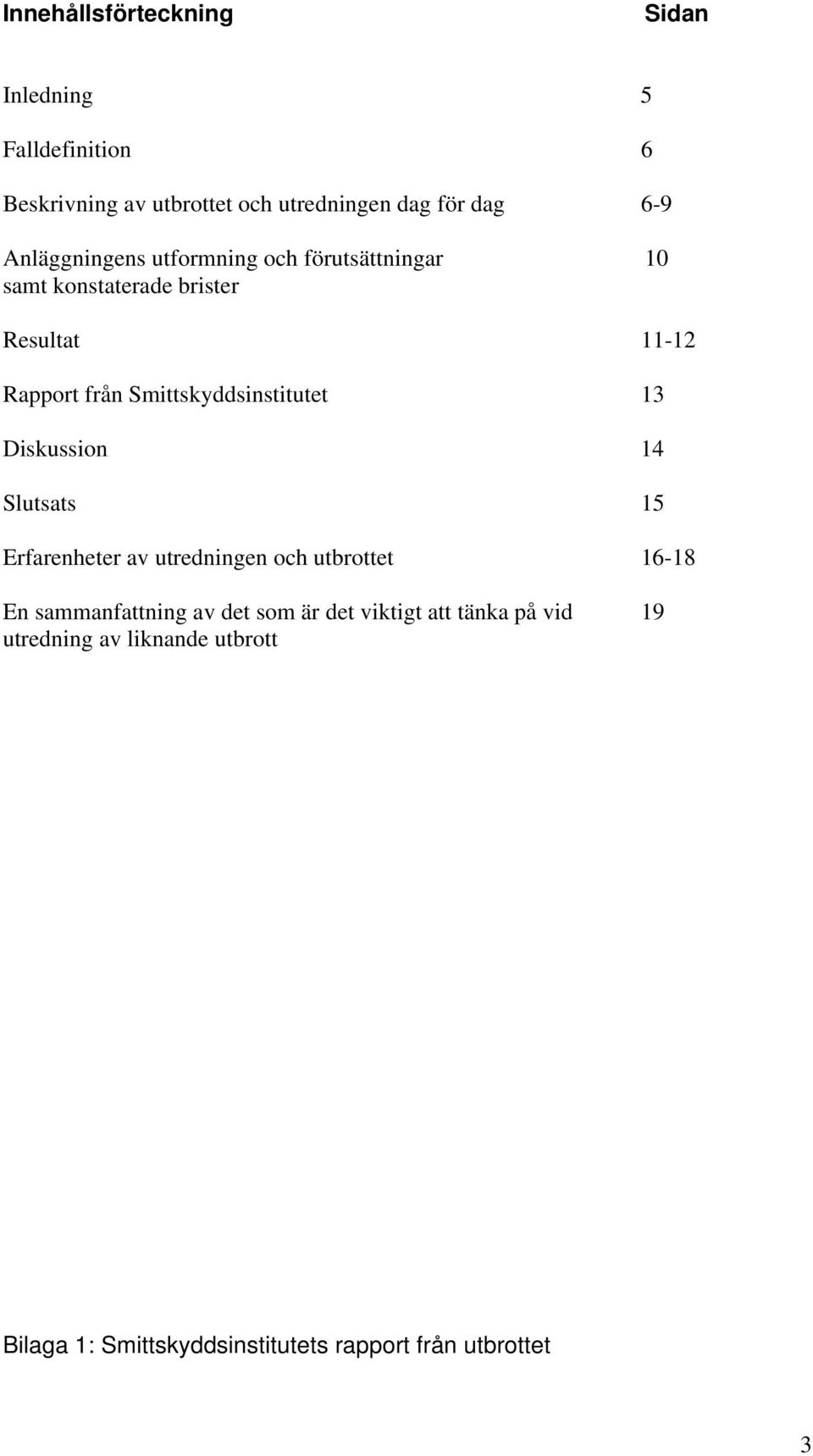 Smittskyddsinstitutet 13 Diskussion 14 Slutsats 15 Erfarenheter av utredningen och utbrottet 16-18 En sammanfattning