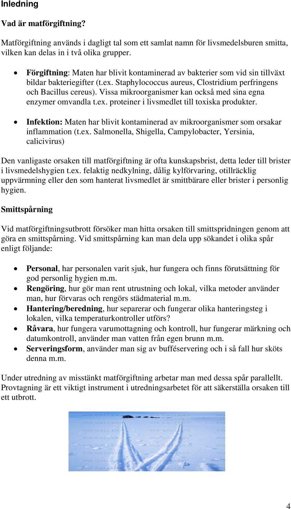 Vissa mikroorganismer kan också med sina egna enzymer omvandla t.ex. proteiner i livsmedlet till toxiska produkter.