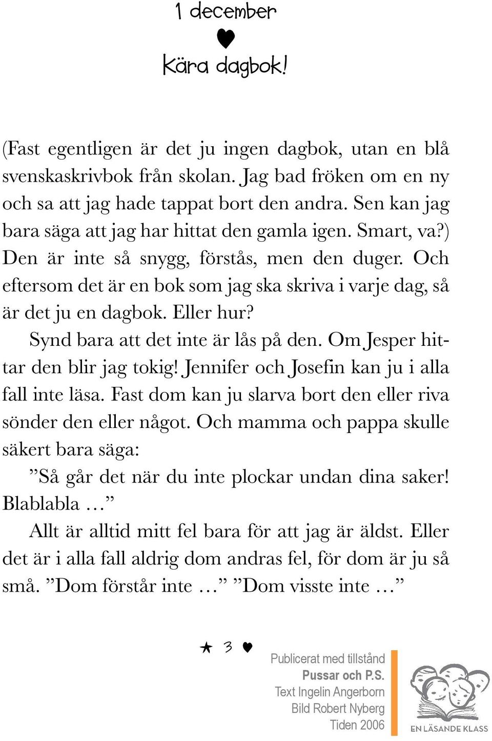 Eller hur? Synd bara att det inte är lås på den. Om Jesper hittar den blir jag tokig! Jennifer och Josefin kan ju i alla fall inte läsa.