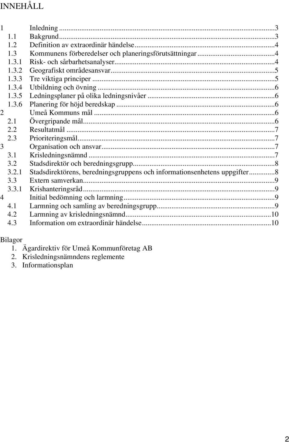 ..6 2.2 Resultatmål...7 2.3 Prioriteringsmål...7 3 Organisation och ansvar...7 3.1 Krisledningsnämnd...7 3.2 Stadsdirektör och beredningsgrupp...8 3.2.1 Stadsdirektörens, beredningsgruppens och informationsenhetens uppgifter.