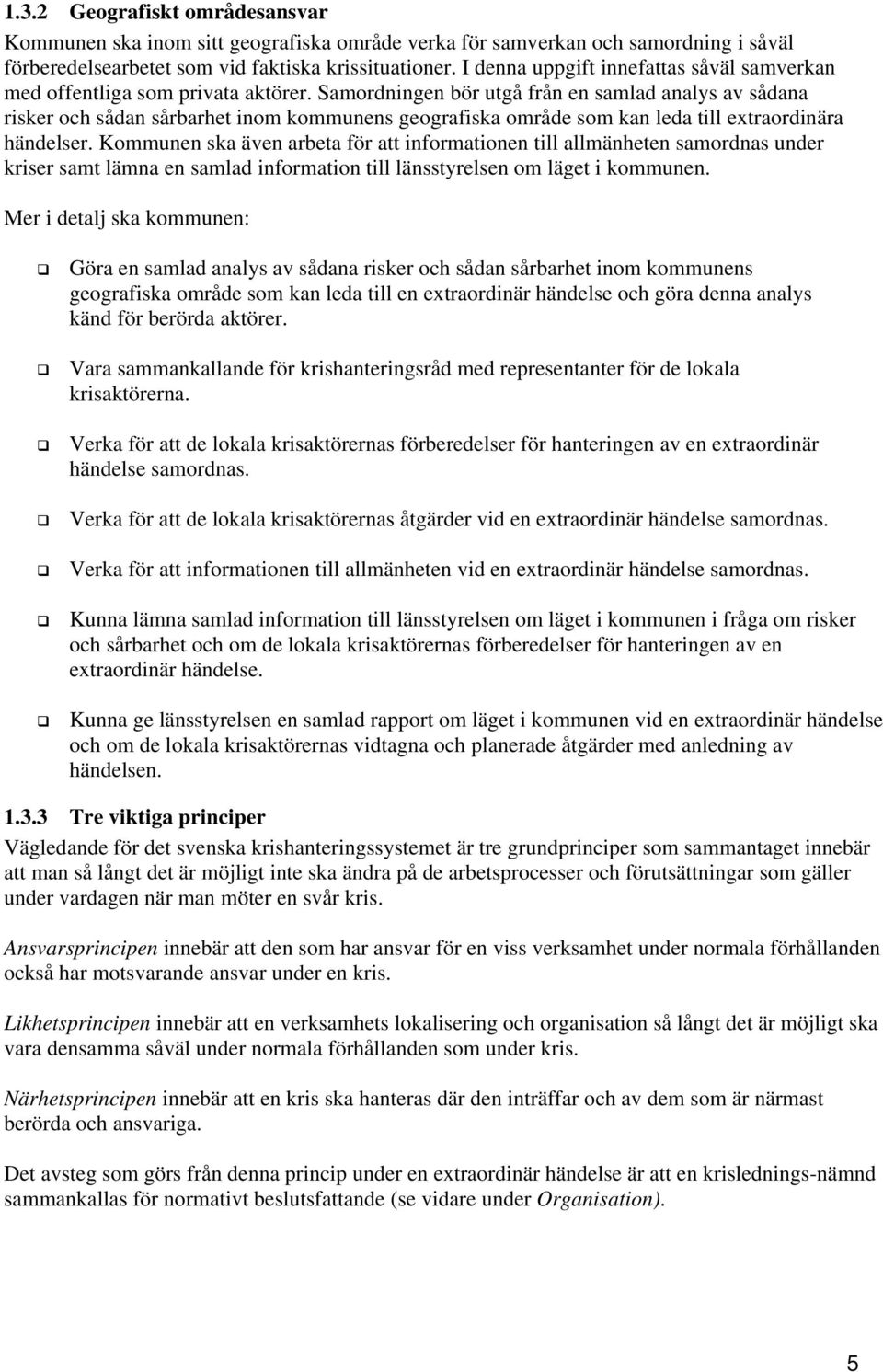 Samordningen bör utgå från en samlad analys av sådana risker och sådan sårbarhet inom kommunens geografiska område som kan leda till extraordinära händelser.