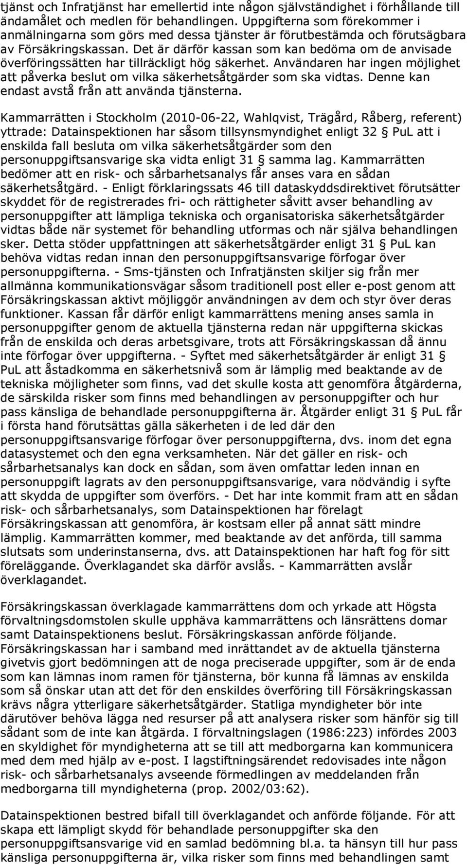 Det är därför kassan som kan bedöma om de anvisade överföringssätten har tillräckligt hög säkerhet. Användaren har ingen möjlighet att påverka beslut om vilka säkerhetsåtgärder som ska vidtas.