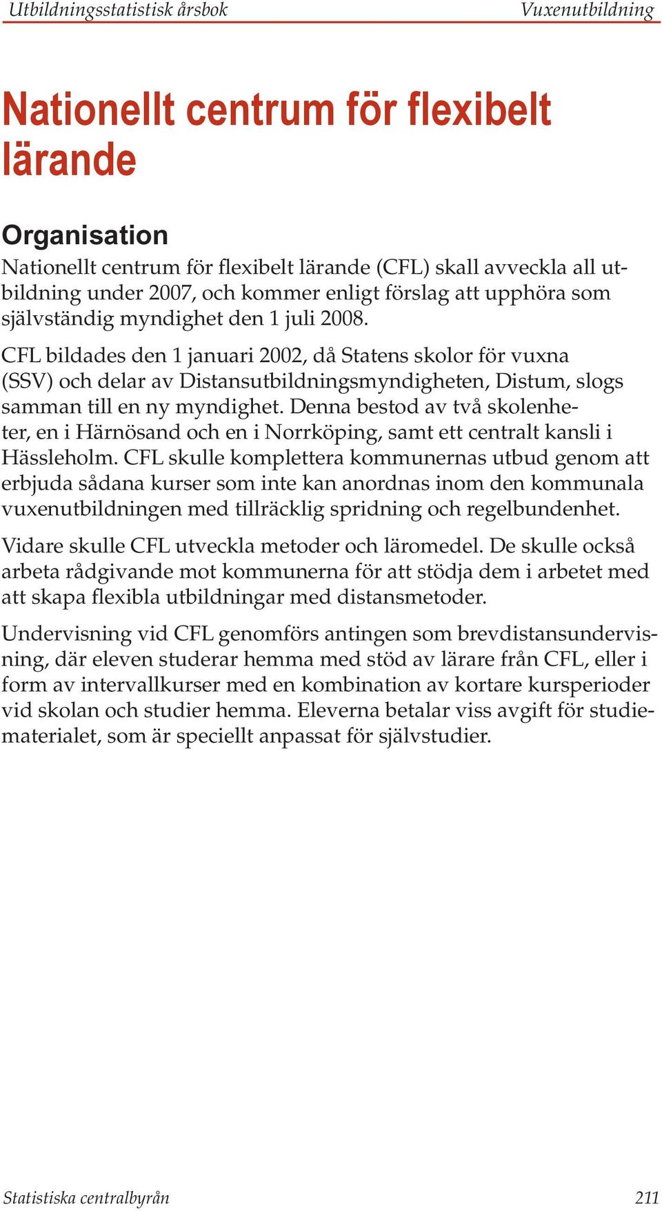 CFL bildades den 1 januari 2002, då Statens skolor för vuxna (SSV) och delar av Distansutbildningsmyndigheten, Distum, slogs samman till en ny myndighet.