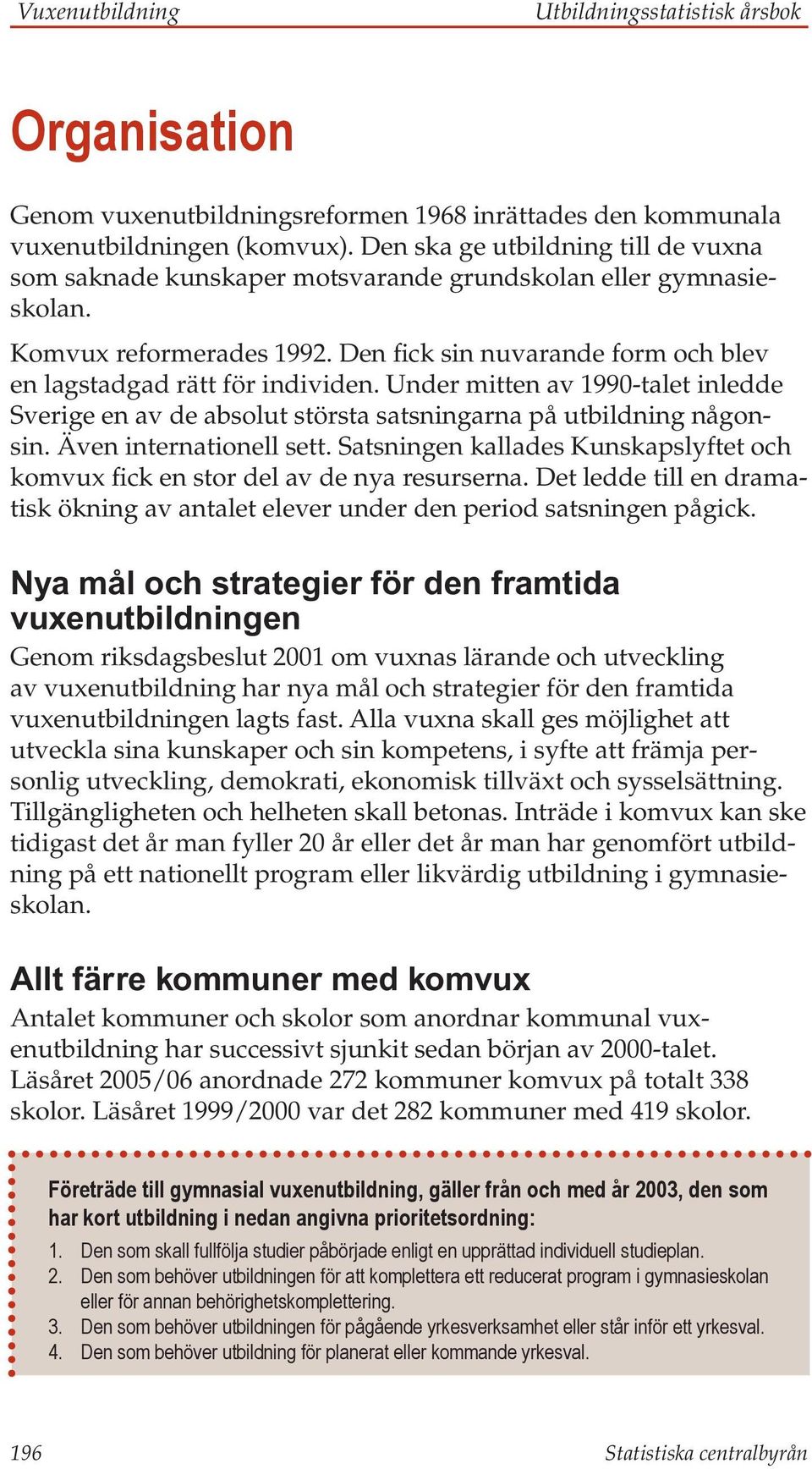 Under mitten av 1990-talet inledde Sverige en av de absolut största satsningarna på utbildning någonsin. Även internationell sett.