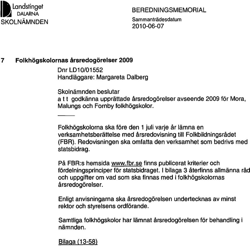 Folkhögskolorna ska före den 1 juli varje år lämna en verksamhetsberättelse med årsredovisning till Folkbildningsrådet (FBR). Redovisningen ska omfatta den verksamhet som bedrivs med statsbidrag.