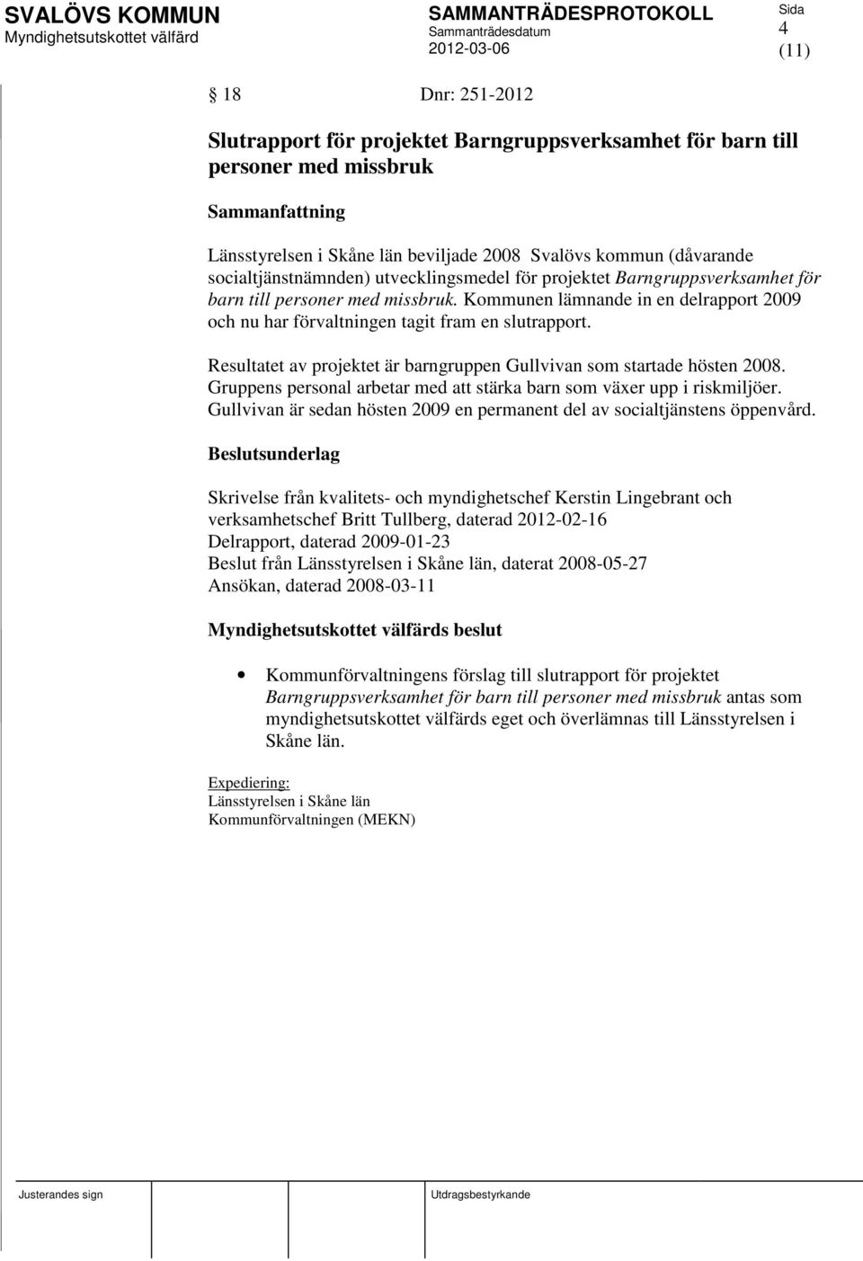 Resultatet av projektet är barngruppen Gullvivan som startade hösten 2008. Gruppens personal arbetar med att stärka barn som växer upp i riskmiljöer.