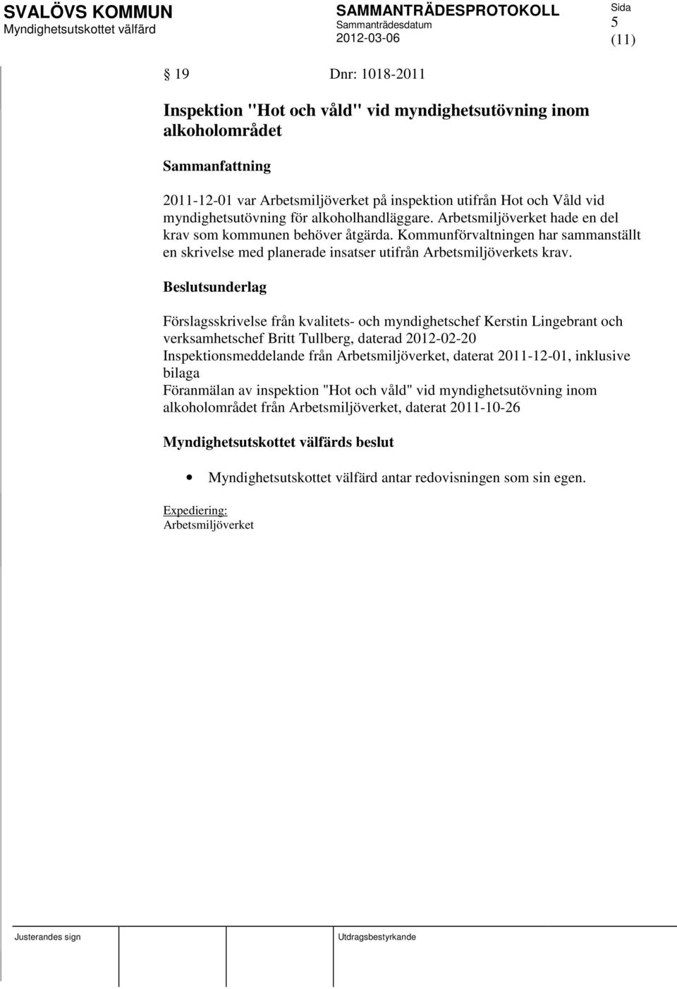 Förslagsskrivelse från kvalitets- och myndighetschef Kerstin Lingebrant och verksamhetschef Britt Tullberg, daterad 2012-02-20 Inspektionsmeddelande från Arbetsmiljöverket, daterat 2011-12-01,
