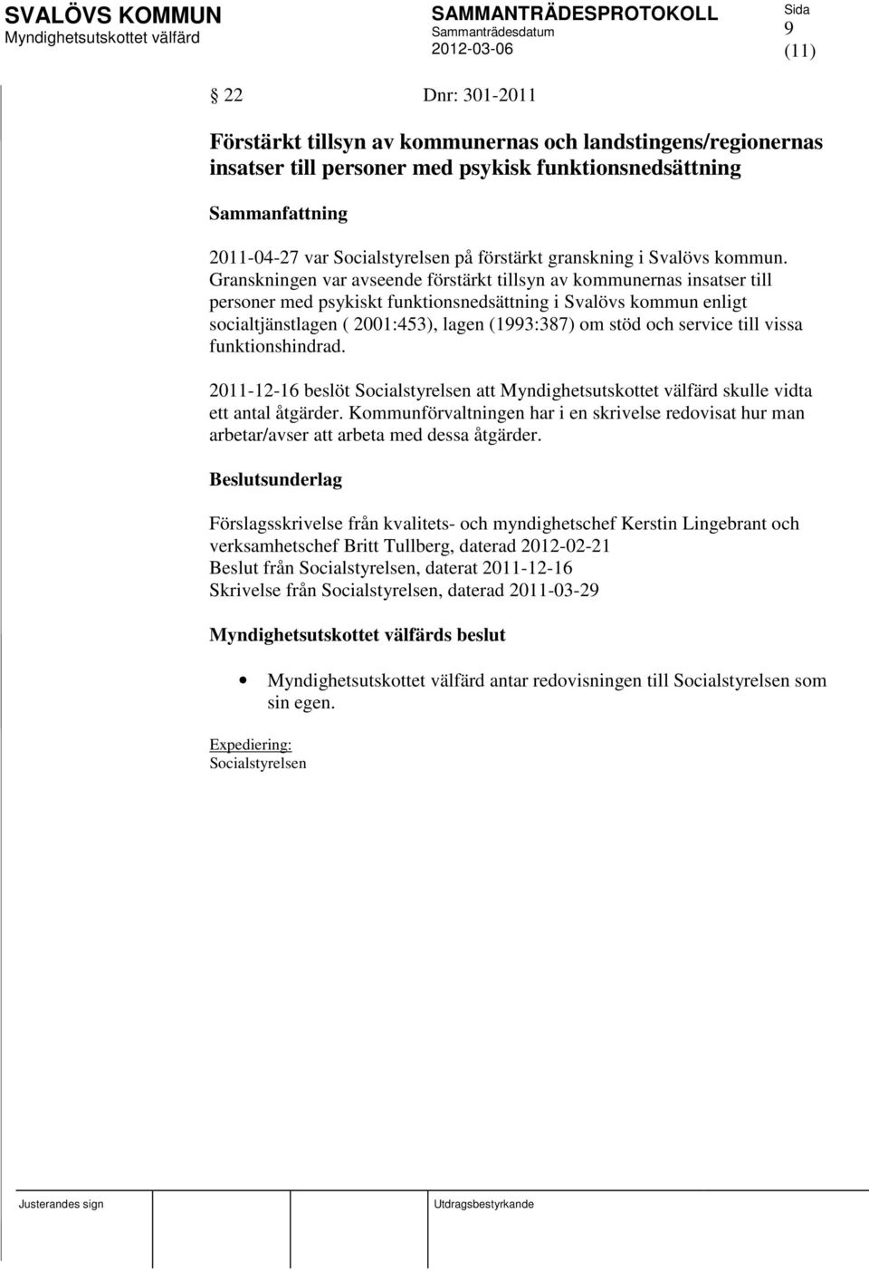 Granskningen var avseende förstärkt tillsyn av kommunernas insatser till personer med psykiskt funktionsnedsättning i Svalövs kommun enligt socialtjänstlagen ( 2001:453), lagen (1993:387) om stöd och