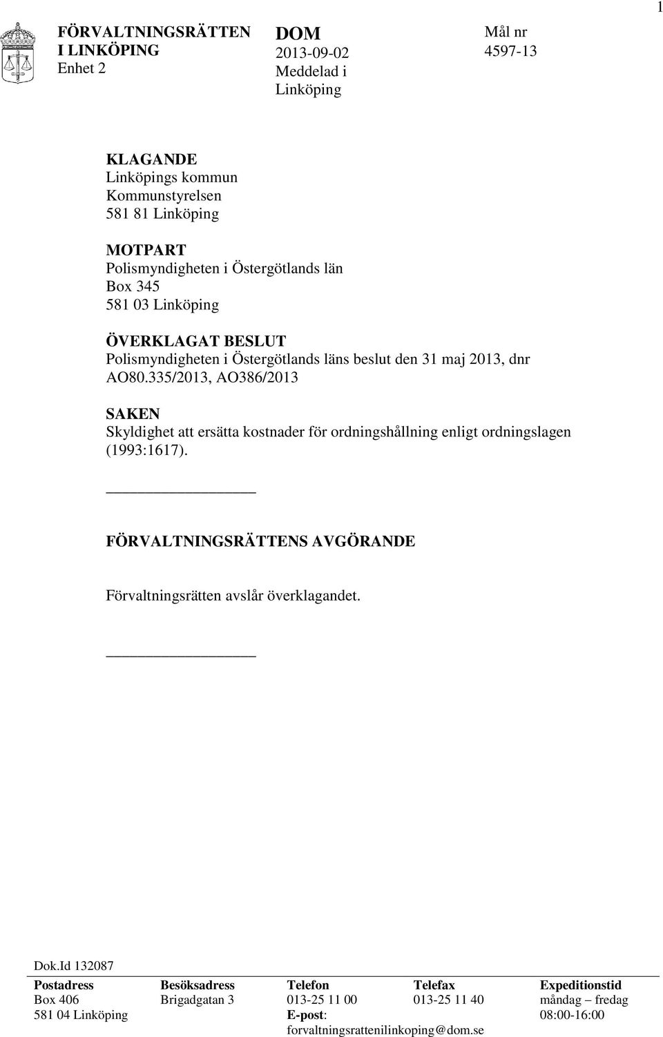 335/2013, AO386/2013 SAKEN Skyldighet att ersätta kostnader för ordningshållning enligt ordningslagen (1993:1617).