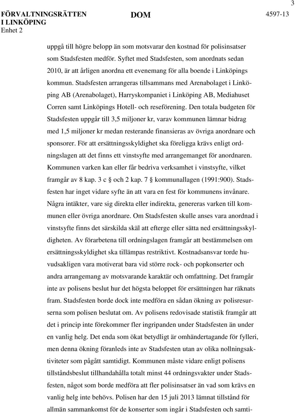 Stadsfesten arrangeras tillsammans med Arenabolaget i Linköping AB (Arenabolaget), Harryskompaniet i Linköping AB, Mediahuset Corren samt Linköpings Hotell- och reseförening.