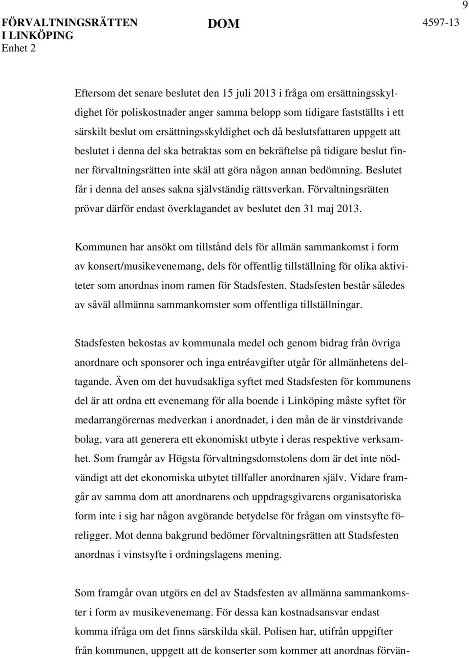 Beslutet får i denna del anses sakna självständig rättsverkan. Förvaltningsrätten prövar därför endast överklagandet av beslutet den 31 maj 2013.