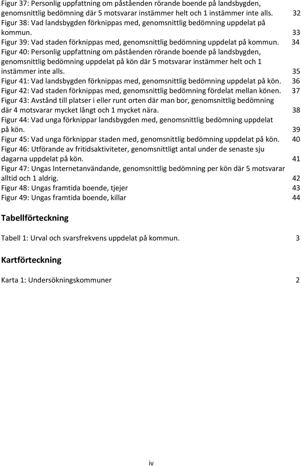 34 Figur 40: Personlig uppfattning om påståenden rörande boende på landsbygden, genomsnittlig bedömning uppdelat på kön där 5 motsvarar instämmer helt och 1 instämmer inte alls.