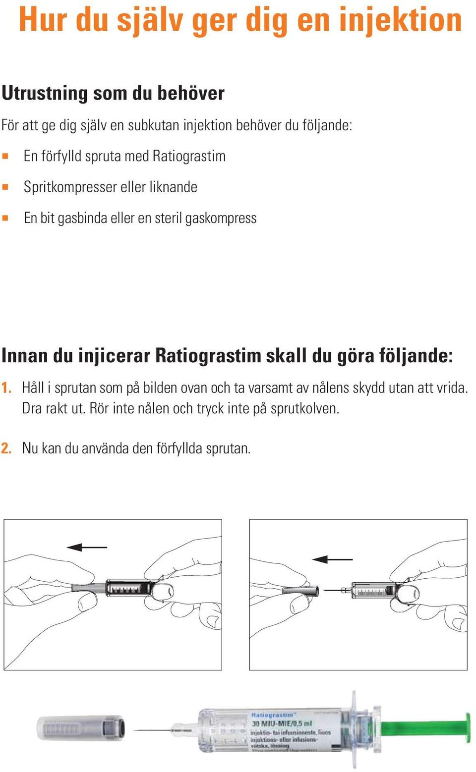 gaskompress Innan du injicerar Ratiograstim skall du göra följande: 1.