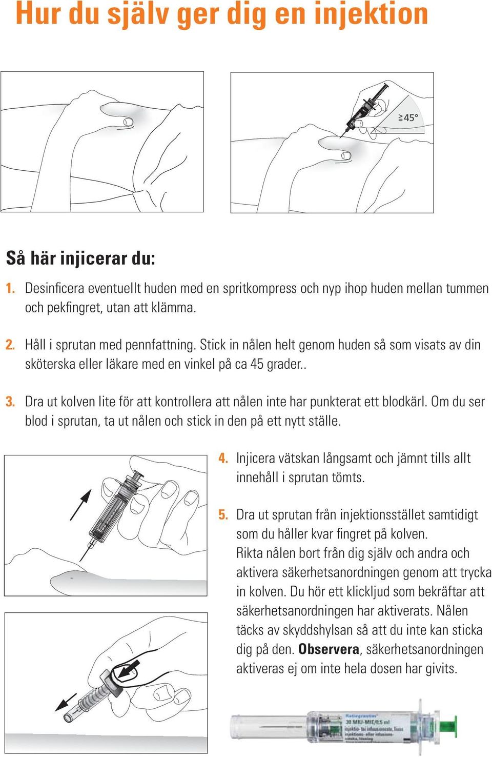 Dra ut kolven lite för att kontrollera att nålen inte har punkterat ett blodkärl. Om du ser blod i sprutan, ta ut nålen och stick in den på ett nytt ställe. 4.