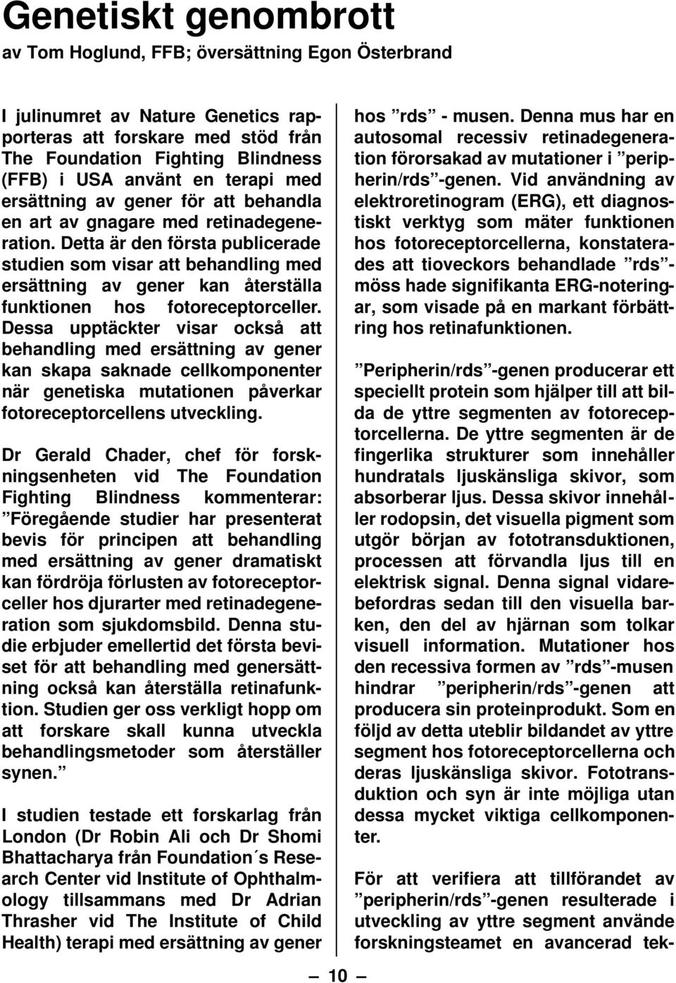 Detta är den första publicerade studien som visar att behandling med ersättning av gener kan återställa funktionen hos fotoreceptorceller.