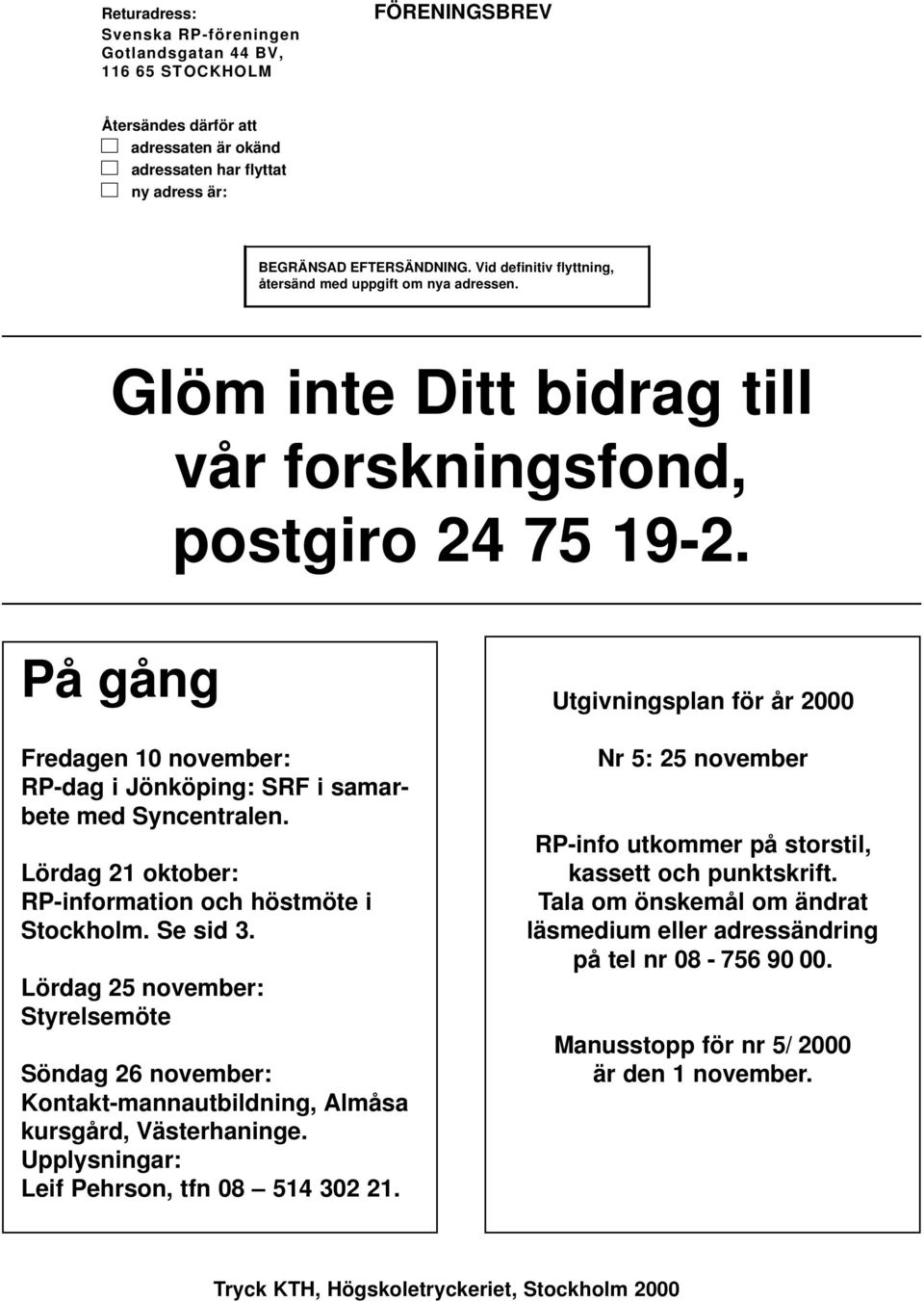 På gång Fredagen 10 november: RP-dag i Jönköping: SRF i samarbete med Syncentralen. Lördag 21 oktober: RP-information och höstmöte i Stockholm. Se sid 3.