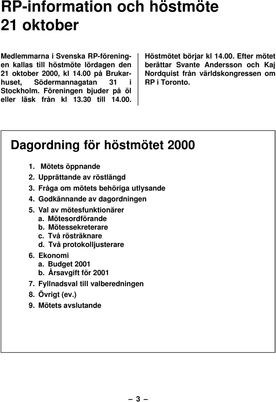 Dagordning för höstmötet 2000 1. Mötets öppnande 2. Upprättande av röstlängd 3. Fråga om mötets behöriga utlysande 4. Godkännande av dagordningen 5. Val av mötesfunktionärer a.