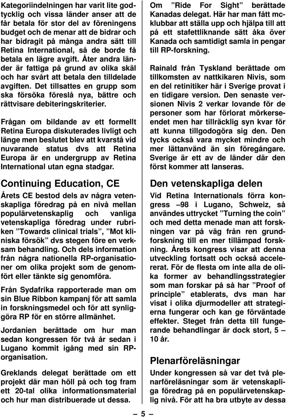 Det tillsattes en grupp som ska försöka föreslå nya, bättre och rättvisare debiteringskriterier.
