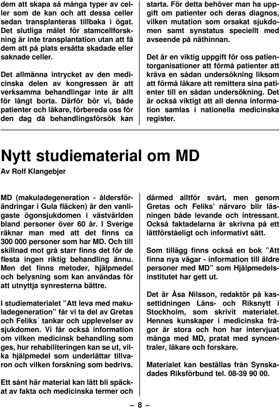 Det allmänna intrycket av den medicinska delen av kongressen är att verksamma behandlingar inte är allt för långt borta.
