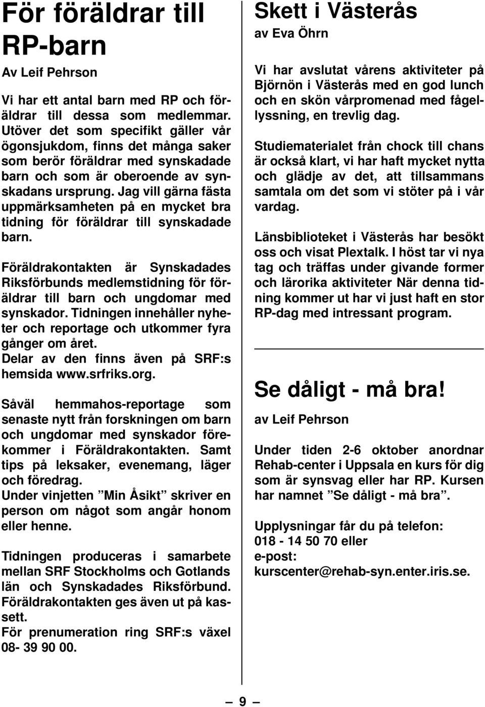 Jag vill gärna fästa uppmärksamheten på en mycket bra tidning för föräldrar till synskadade barn.
