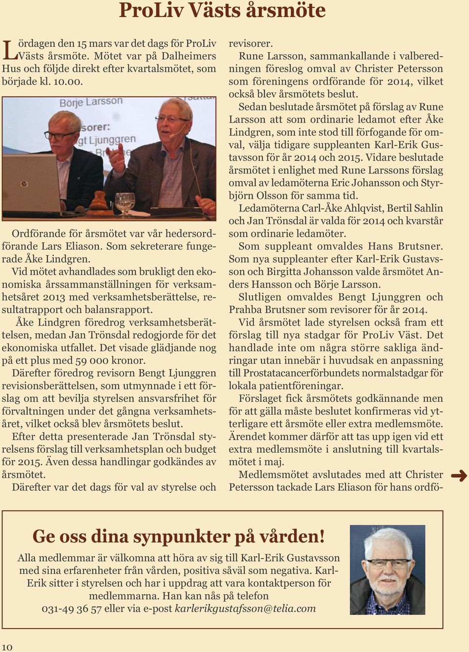 Vid mötet avhandlades som brukligt den ekonomiska årssammanställningen för verksamhetsåret 2013 med verksamhetsberättelse, resultatrapport och balansrapport.
