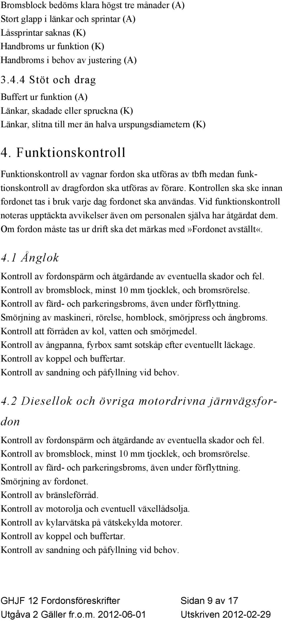 Funktionskontroll Funktionskontroll av vagnar fordon ska utföras av tbfh medan funktionskontroll av dragfordon ska utföras av förare.