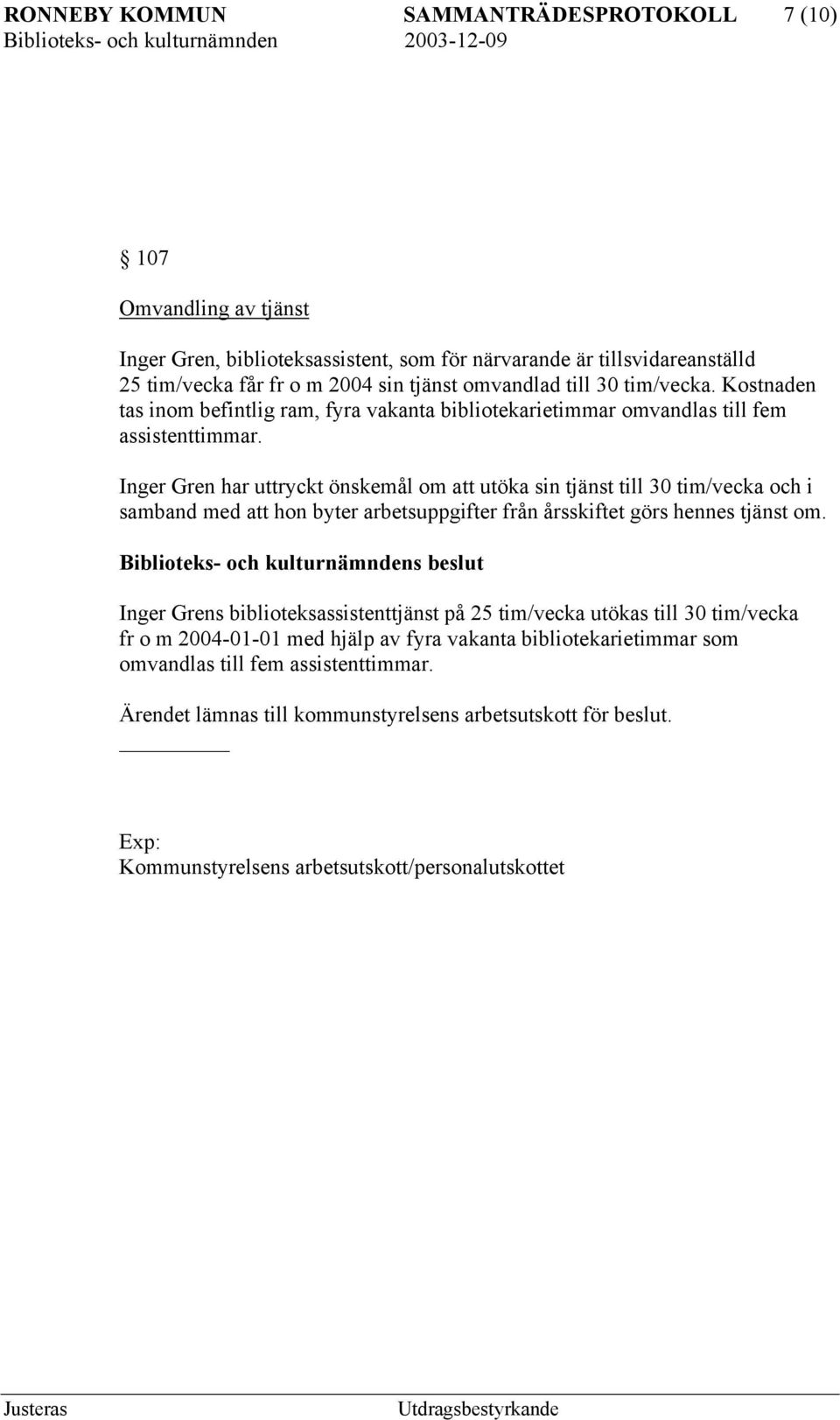 Inger Gren har uttryckt önskemål om att utöka sin tjänst till 30 tim/vecka och i samband med att hon byter arbetsuppgifter från årsskiftet görs hennes tjänst om.