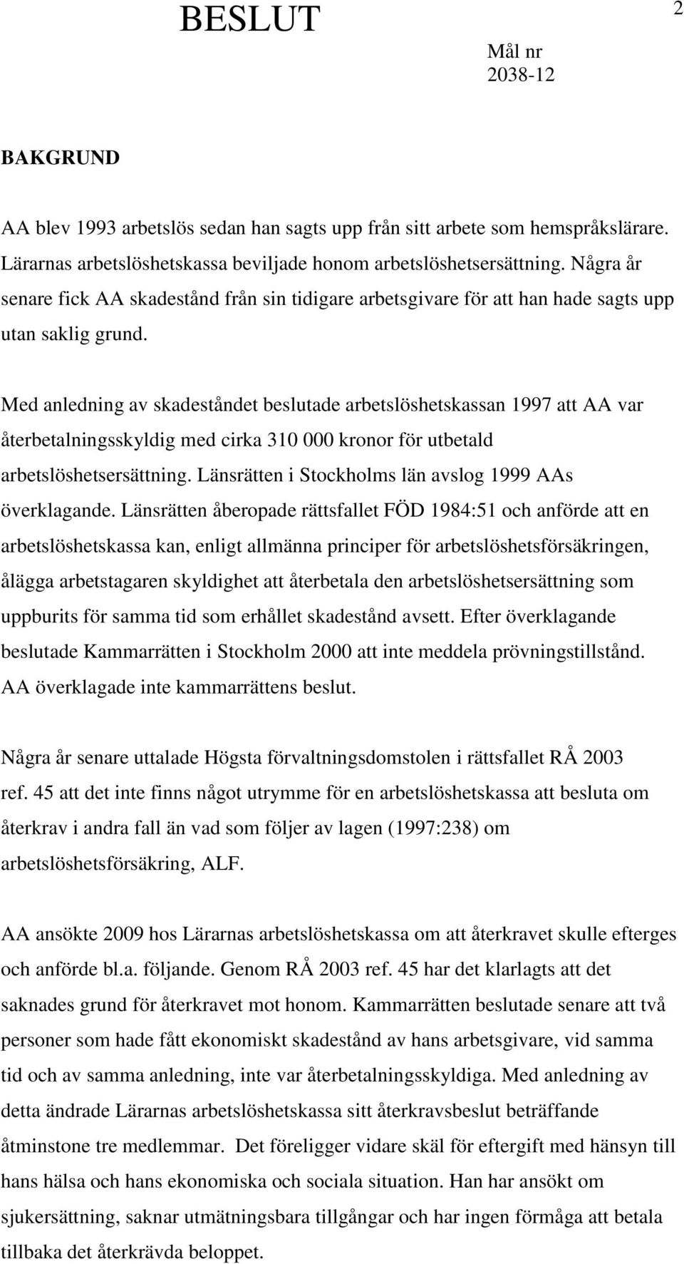 Med anledning av skadeståndet beslutade arbetslöshetskassan 1997 att AA var återbetalningsskyldig med cirka 310 000 kronor för utbetald arbetslöshetsersättning.