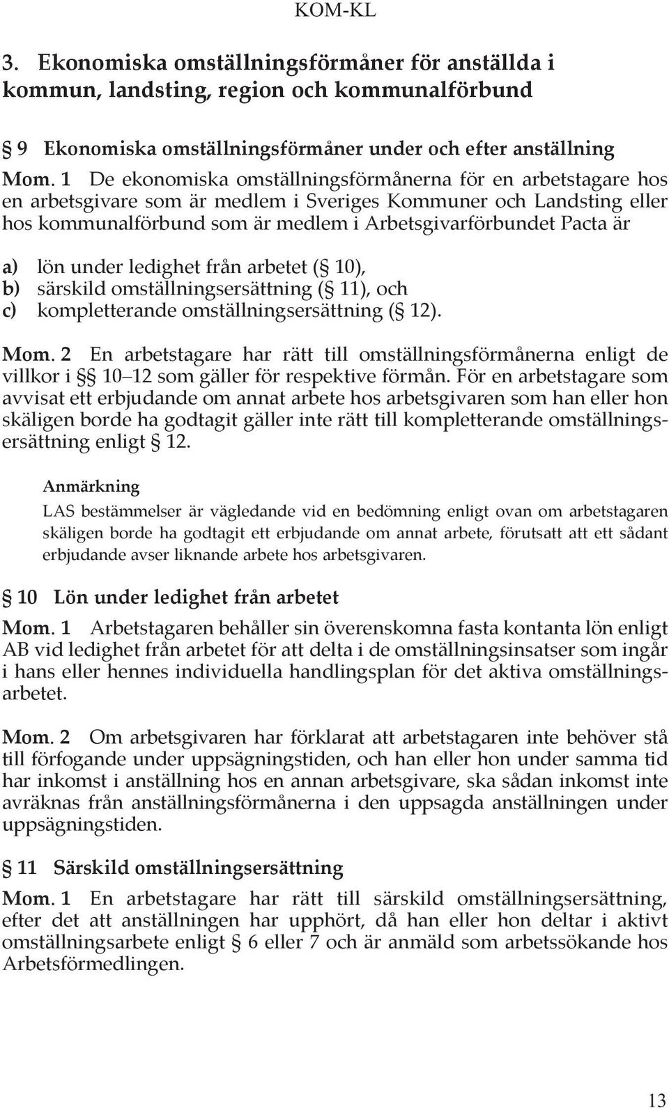 a) lön under ledighet från arbetet ( 10), b) särskild omställningsersättning ( 11), och c) kompletterande omställningsersättning ( 12). Mom.