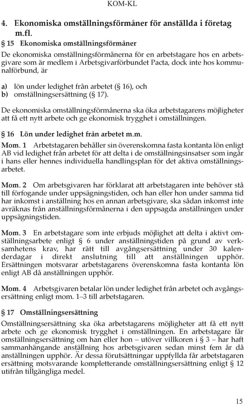 under ledighet från arbetet ( 16), och b) omställningsersättning ( 17).