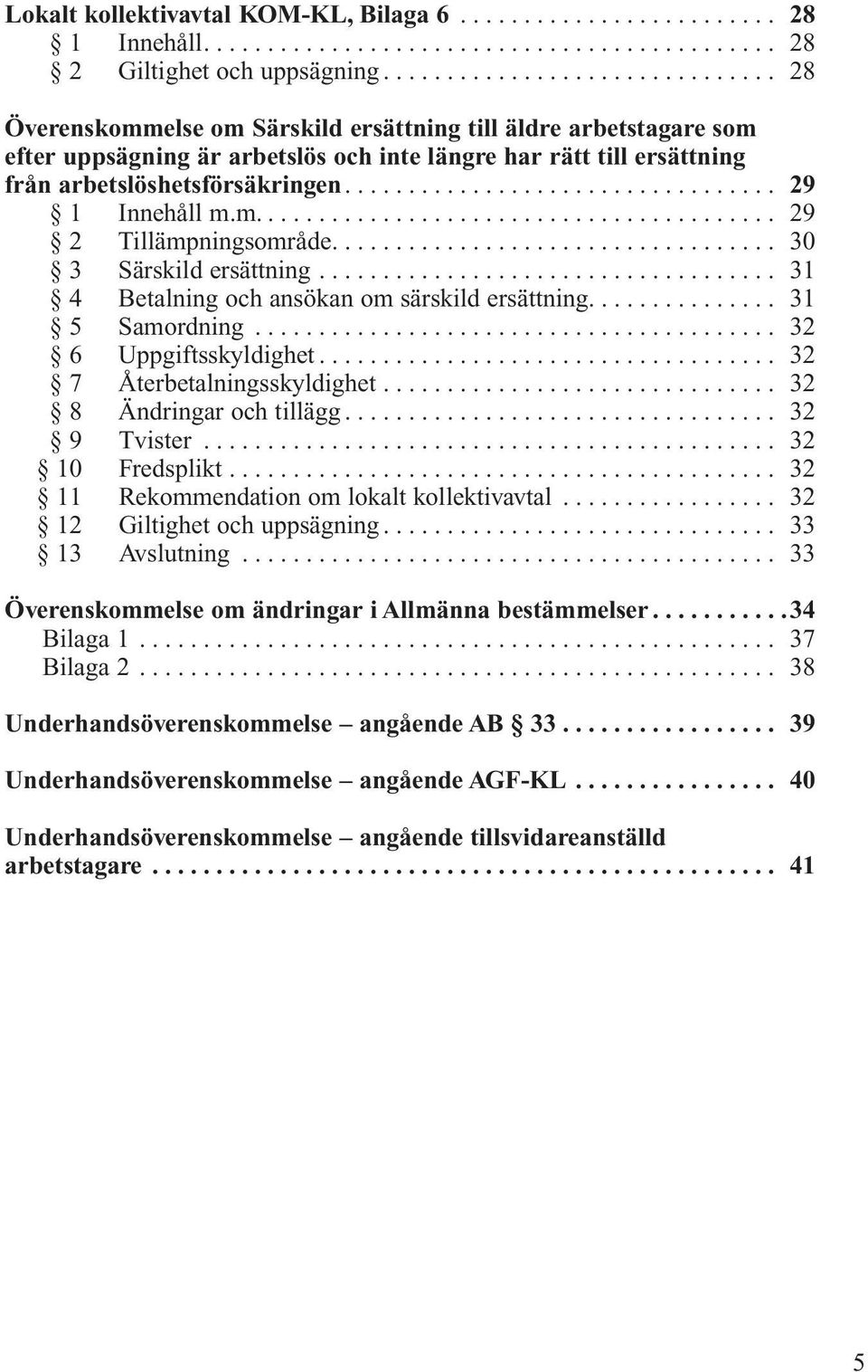 ... 30 3 Särskild ersättning... 31 4 Betalning och ansökan om särskild ersättning... 31 5 Samordning... 32 6 Uppgiftsskyldighet... 32 7 Återbetalningsskyldighet... 32 8 Ändringar och tillägg.