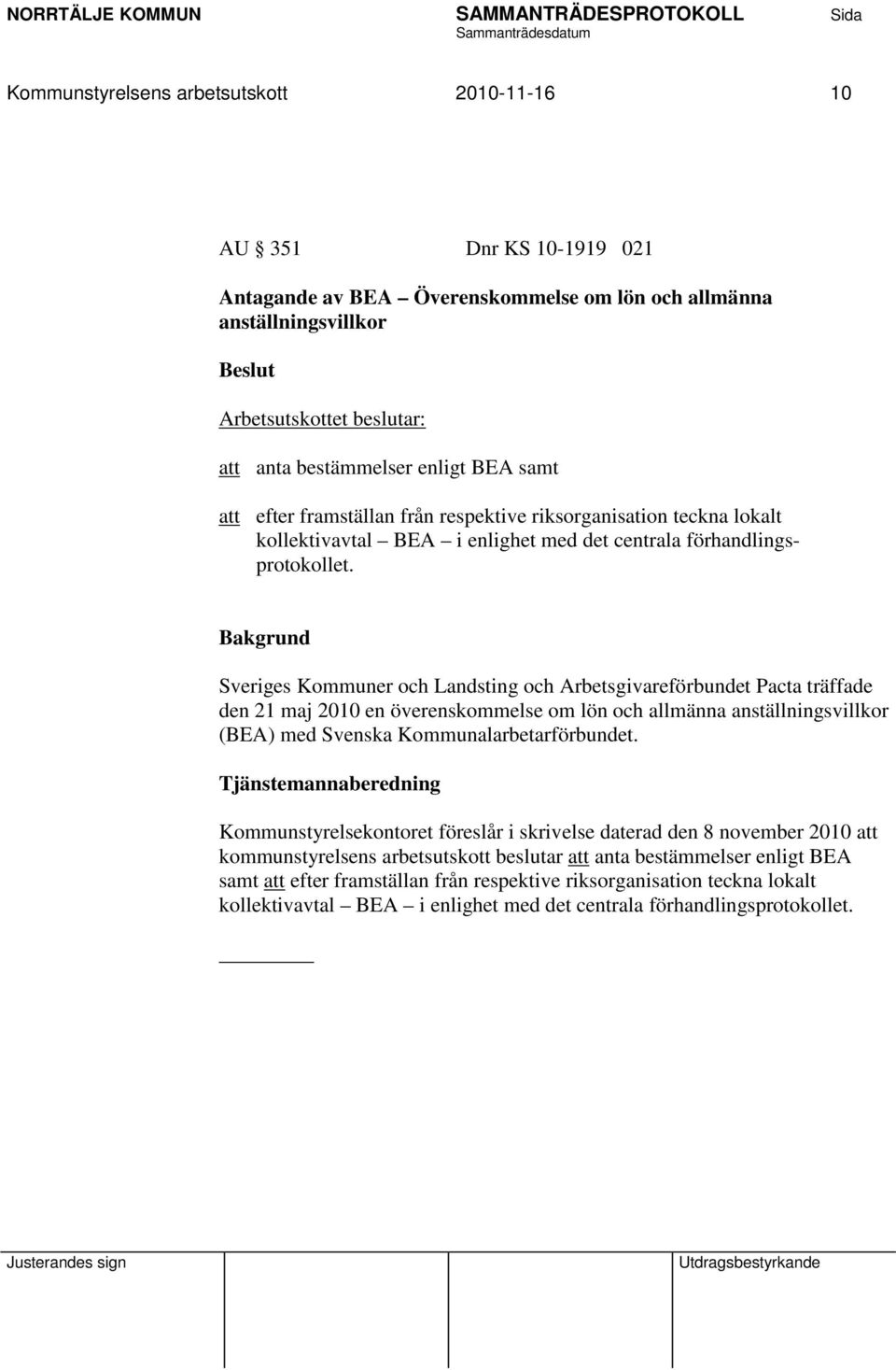 Sveriges Kommuner och Landsting och Arbetsgivareförbundet Pacta träffade den 21 maj 2010 en överenskommelse om lön och allmänna anställningsvillkor (BEA) med Svenska Kommunalarbetarförbundet.