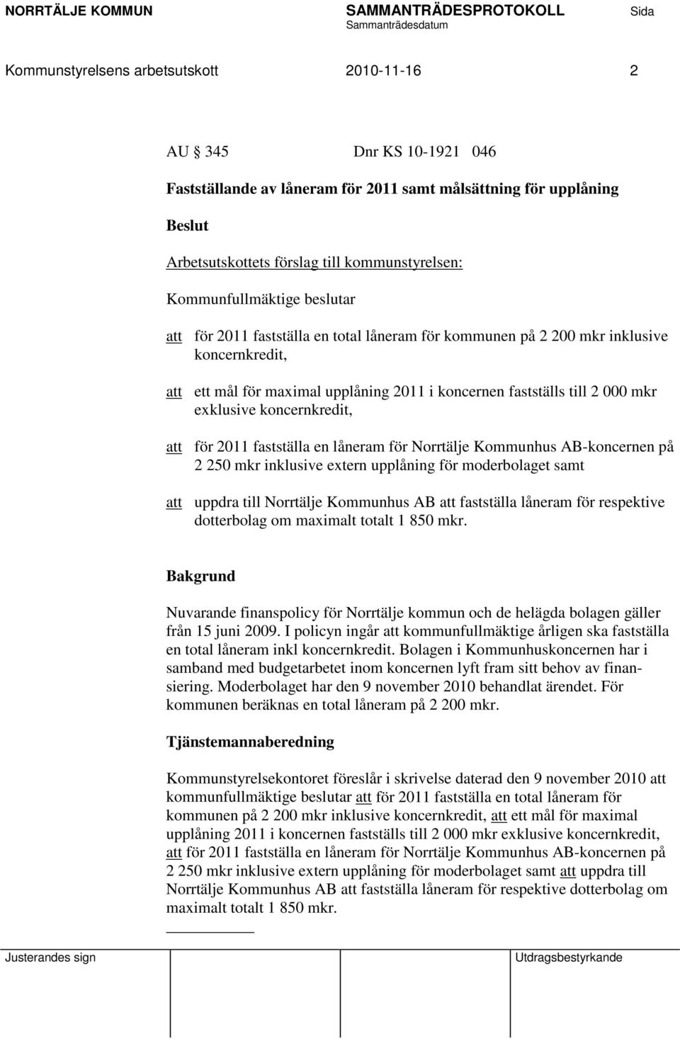 koncernkredit, att för 2011 fastställa en låneram för Norrtälje Kommunhus AB-koncernen på 2 250 mkr inklusive extern upplåning för moderbolaget samt att uppdra till Norrtälje Kommunhus AB att