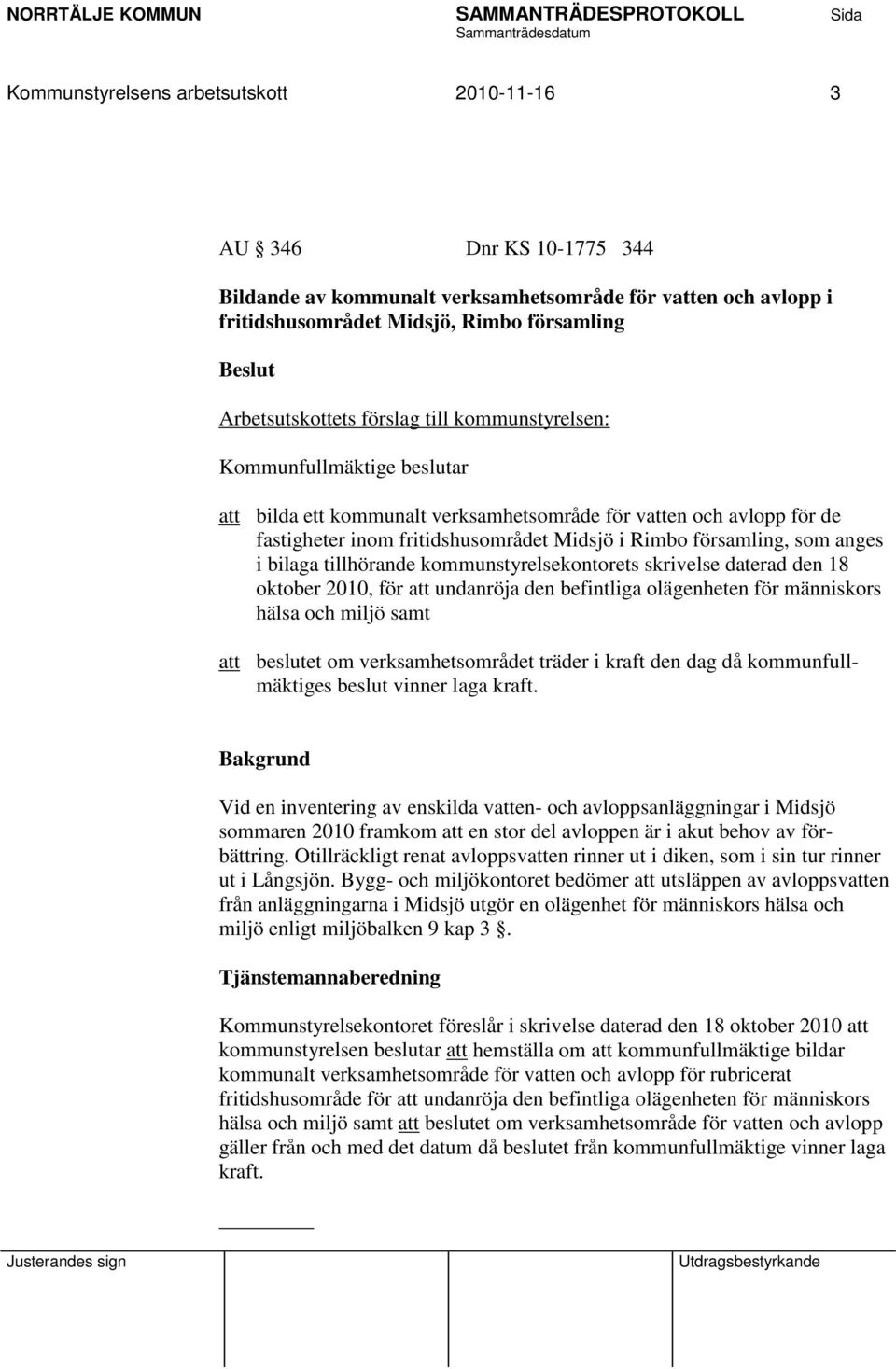 i bilaga tillhörande kommunstyrelsekontorets skrivelse daterad den 18 oktober 2010, för att undanröja den befintliga olägenheten för människors hälsa och miljö samt att beslutet om verksamhetsområdet