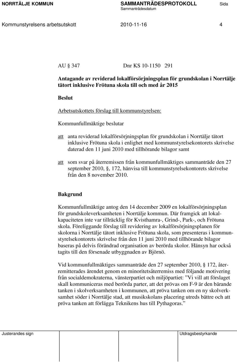 kommunstyrelsekontorets skrivelse daterad den 11 juni 2010 med tillhörande bilagor samt att som svar på återremissen från kommunfullmäktiges sammanträde den 27 september 2010,, 172, hänvisa till